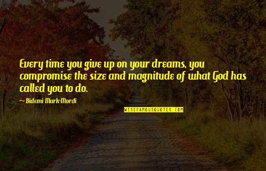 Magnitude Quotes By Bidemi Mark-Mordi: Every time you give up on your dreams, Magnitude Quotes By Bidemi Mark-Mordi: Every time you give up on your dreams,