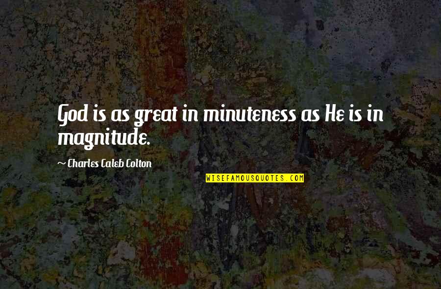 Magnitude Quotes By Charles Caleb Colton: God is as great in minuteness as He Magnitude Quotes By Charles Caleb Colton: God is as great in minuteness as He