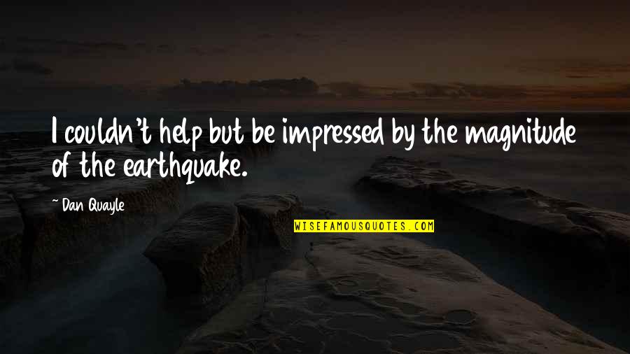 Magnitude Quotes By Dan Quayle: I couldn't help but be impressed by the