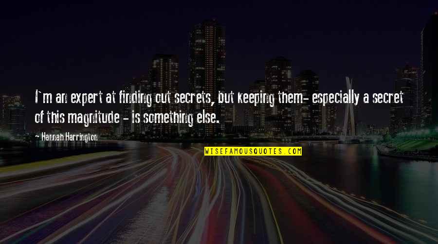 Magnitude Quotes By Hannah Harrington: I'm an expert at finding out secrets, but Magnitude Quotes By Hannah Harrington: I'm an expert at finding out secrets, but