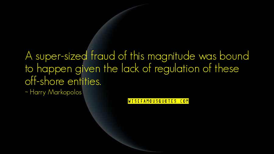 Magnitude Quotes By Harry Markopolos: A super-sized fraud of this magnitude was bound Magnitude Quotes By Harry Markopolos: A super-sized fraud of this magnitude was bound