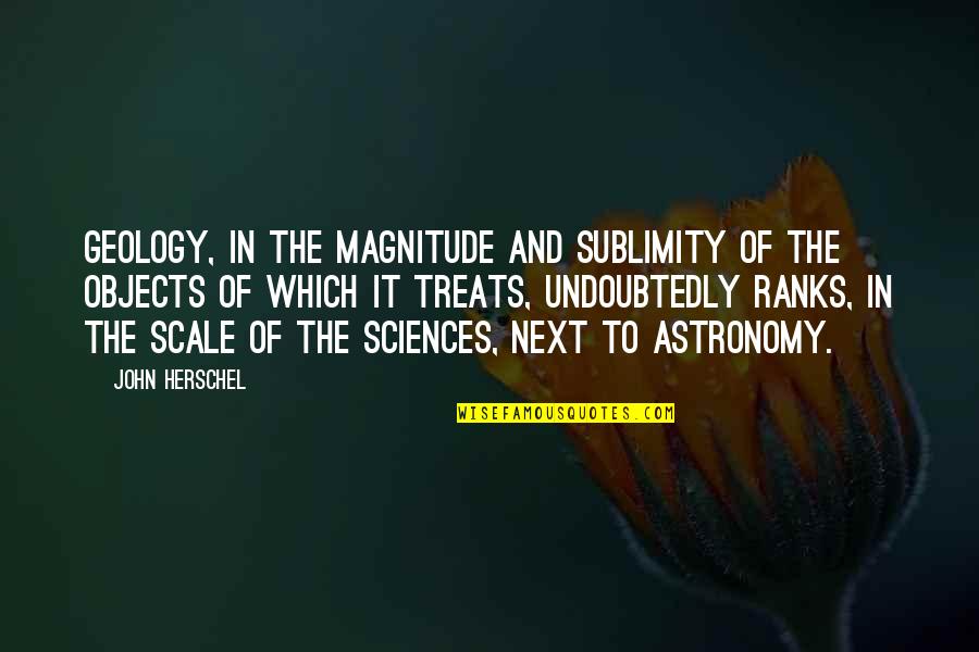 Magnitude Quotes By John Herschel: Geology, in the magnitude and sublimity of the Magnitude Quotes By John Herschel: Geology, in the magnitude and sublimity of the