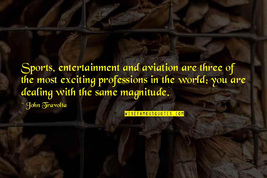 Magnitude Quotes By John Travolta: Sports, entertainment and aviation are three of the Magnitude Quotes By John Travolta: Sports, entertainment and aviation are three of the