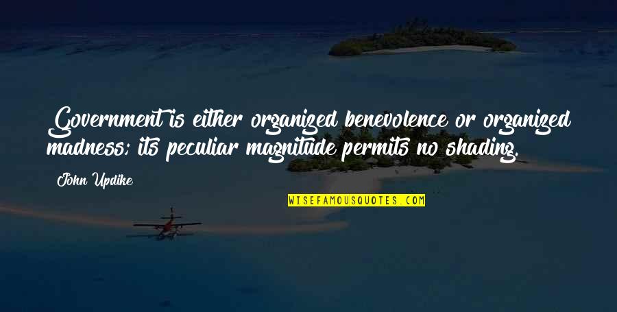 Magnitude Quotes By John Updike: Government is either organized benevolence or organized madness; Magnitude Quotes By John Updike: Government is either organized benevolence or organized madness;