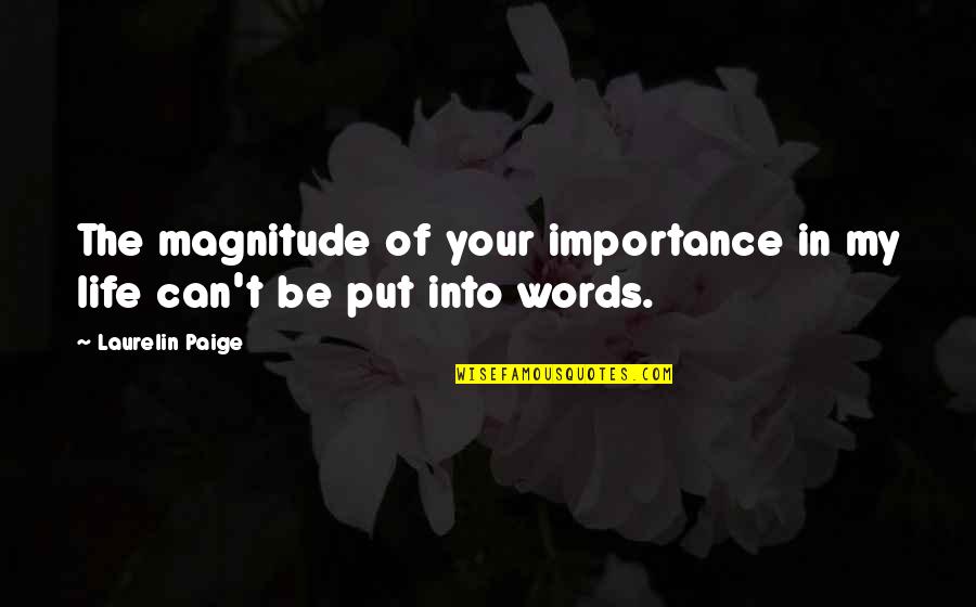 Magnitude Quotes By Laurelin Paige: The magnitude of your importance in my life Magnitude Quotes By Laurelin Paige: The magnitude of your importance in my life