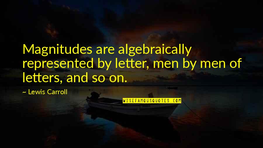 Magnitude Quotes By Lewis Carroll: Magnitudes are algebraically represented by letter, men by Magnitude Quotes By Lewis Carroll: Magnitudes are algebraically represented by letter, men by