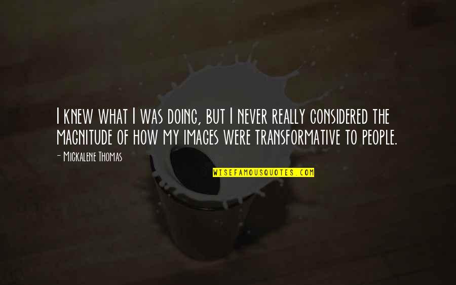 Magnitude Quotes By Mickalene Thomas: I knew what I was doing, but I Magnitude Quotes By Mickalene Thomas: I knew what I was doing, but I