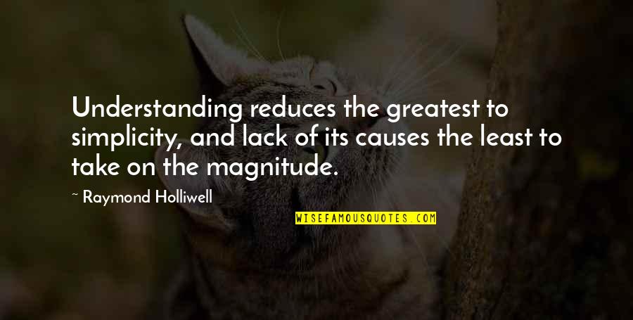 Magnitude Quotes By Raymond Holliwell: Understanding reduces the greatest to simplicity, and lack Magnitude Quotes By Raymond Holliwell: Understanding reduces the greatest to simplicity, and lack