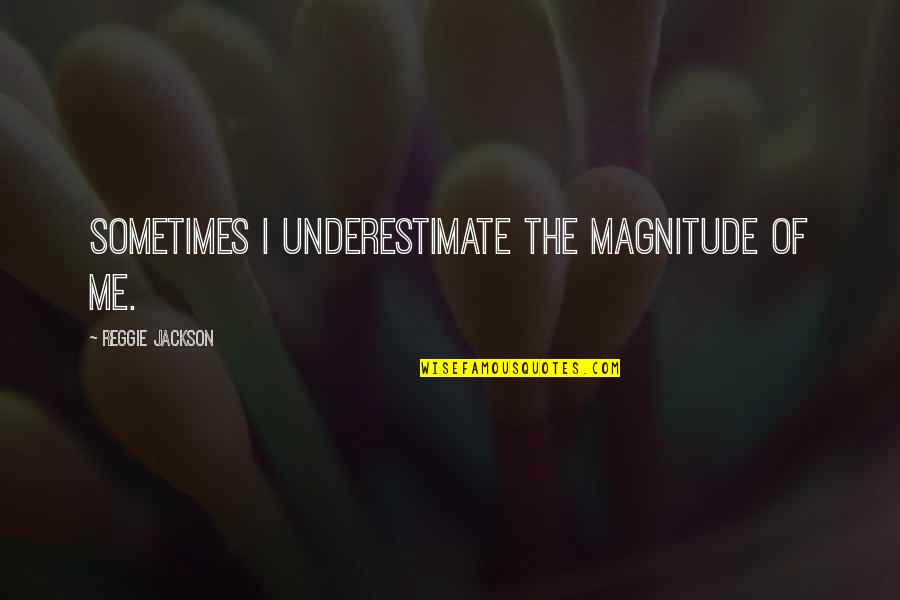 Magnitude Quotes By Reggie Jackson: Sometimes I underestimate the magnitude of me. Magnitude Quotes By Reggie Jackson: Sometimes I underestimate the magnitude of me.