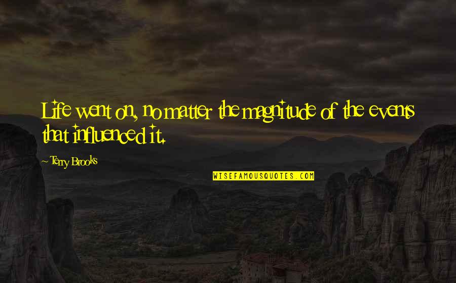 Magnitude Quotes By Terry Brooks: Life went on, no matter the magnitude of