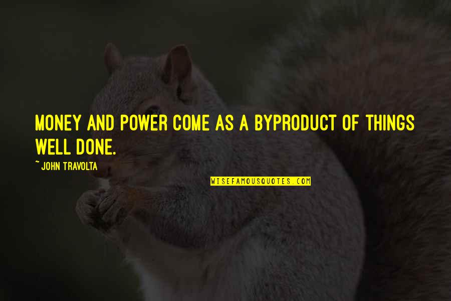 Magnitudes Of Earthquakes Quotes By John Travolta: Money and power come as a byproduct of Magnitudes Of Earthquakes Quotes By John Travolta: Money and power come as a byproduct of