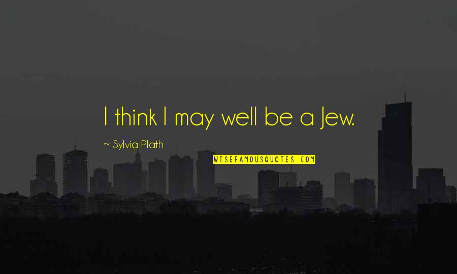 Magnolia Mornings And Sweet Tea Afternoons Quotes By Sylvia Plath: I think I may well be a Jew. Magnolia Mornings And Sweet Tea Afternoons Quotes By Sylvia Plath: I think I may well be a Jew.