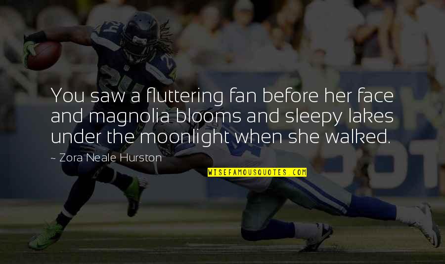 Magnolia Quotes By Zora Neale Hurston: You saw a fluttering fan before her face Magnolia Quotes By Zora Neale Hurston: You saw a fluttering fan before her face