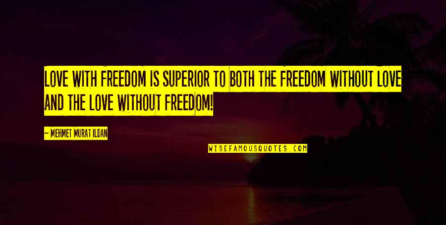 Magnon Quotes By Mehmet Murat Ildan: Love with freedom is superior to both the Magnon Quotes By Mehmet Murat Ildan: Love with freedom is superior to both the
