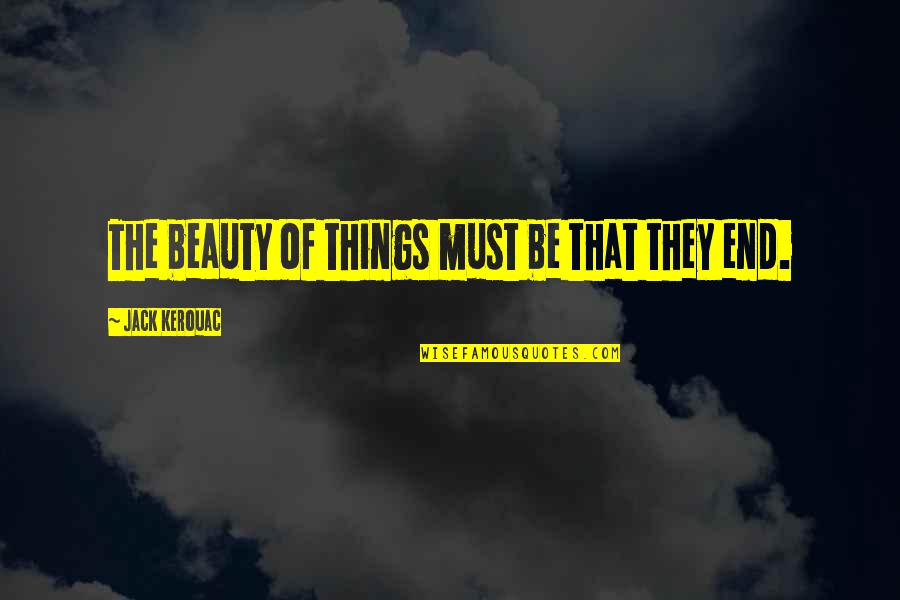 Magnone Quotes By Jack Kerouac: The beauty of things must be that they