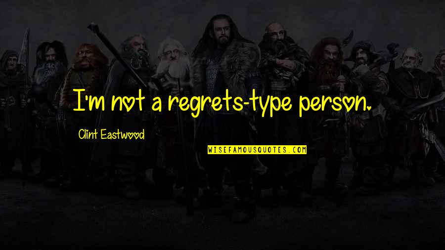Magnone Trattoria Quotes By Clint Eastwood: I'm not a regrets-type person. Magnone Trattoria Quotes By Clint Eastwood: I'm not a regrets-type person.