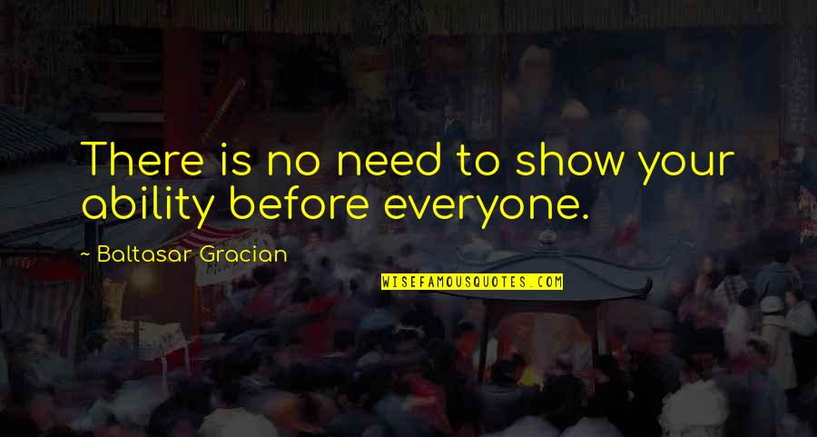 Magnorm Quotes By Baltasar Gracian: There is no need to show your ability