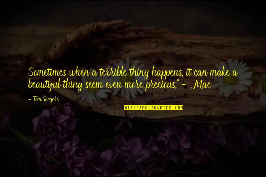 Magnotti Small Quotes By Tom Rogers: Sometimes when a terrible thing happens, it can Magnotti Small Quotes By Tom Rogers: Sometimes when a terrible thing happens, it can