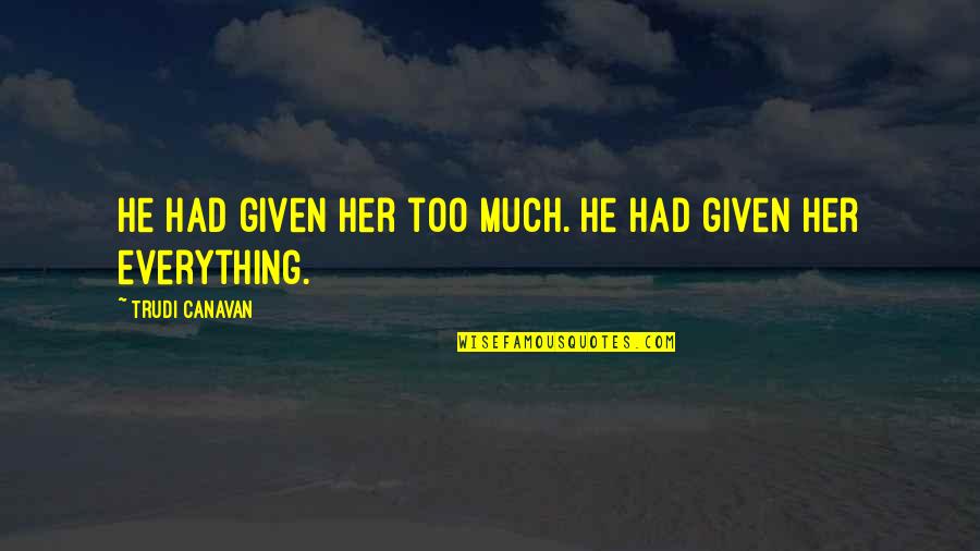 Magnuc Bane Quotes By Trudi Canavan: He had given her too much. He had Magnuc Bane Quotes By Trudi Canavan: He had given her too much. He had