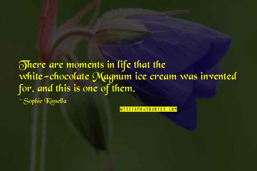 Magnum Ice Cream Quotes By Sophie Kinsella: There are moments in life that the white-chocolate Magnum Ice Cream Quotes By Sophie Kinsella: There are moments in life that the white-chocolate