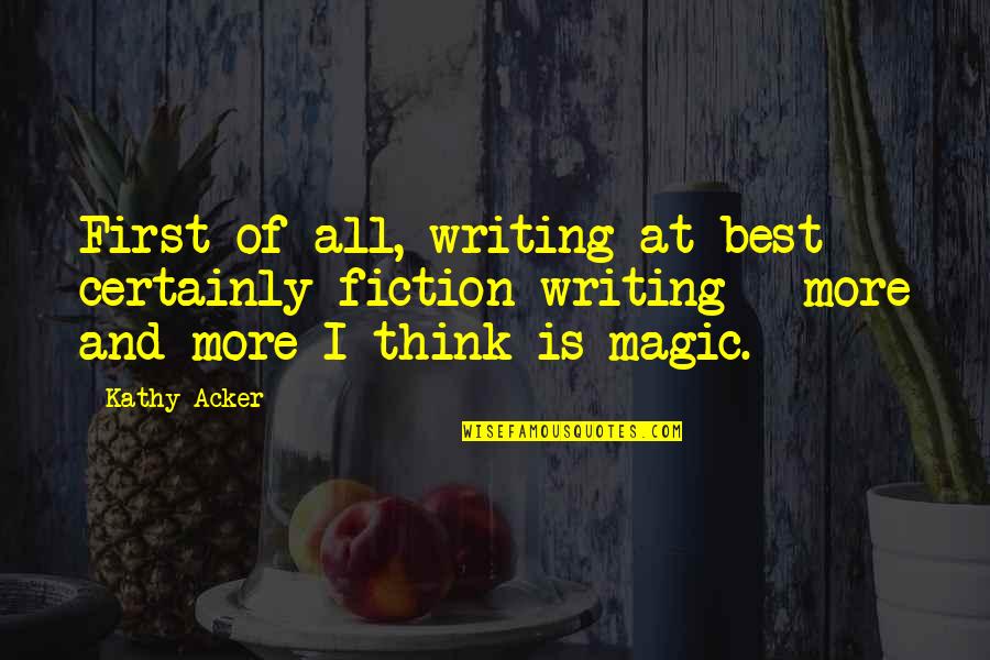 Magnums Quotes By Kathy Acker: First of all, writing at best - certainly Magnums Quotes By Kathy Acker: First of all, writing at best - certainly