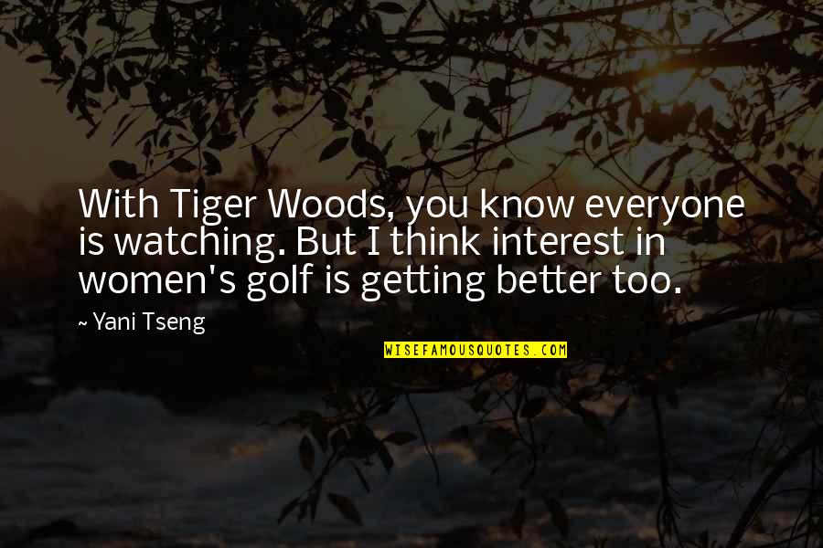 Magnums Quotes By Yani Tseng: With Tiger Woods, you know everyone is watching. Magnums Quotes By Yani Tseng: With Tiger Woods, you know everyone is watching.