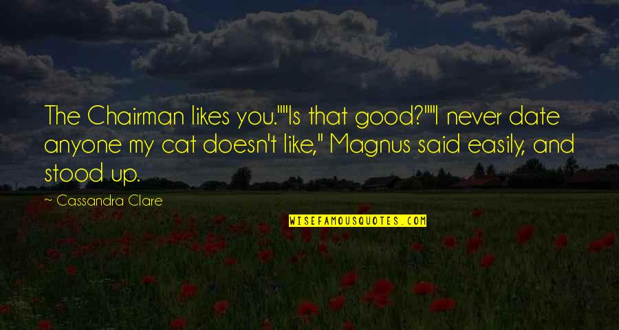 Magnus And Alec Quotes By Cassandra Clare: The Chairman likes you.""Is that good?""I never date