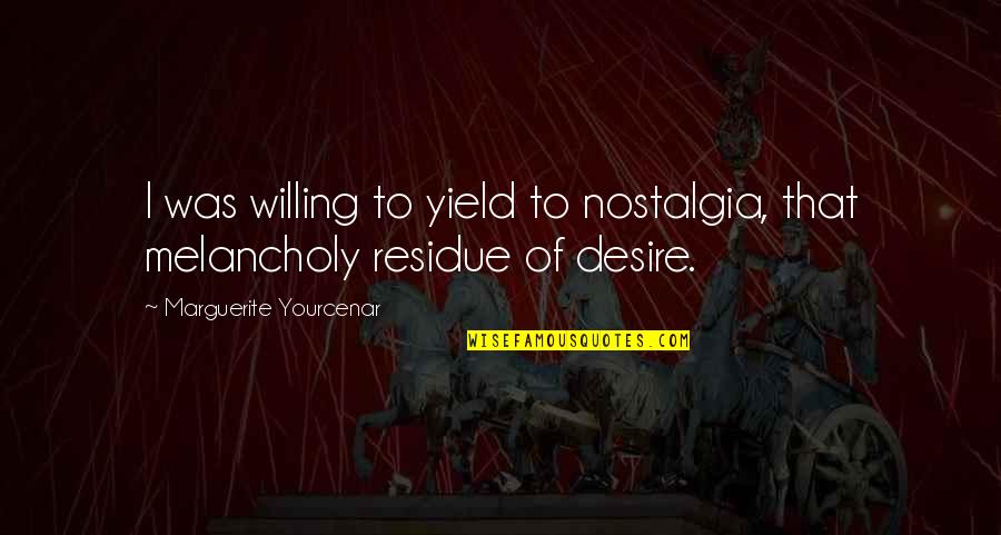 Magnus Bane Alec Lightwood Quotes By Marguerite Yourcenar: I was willing to yield to nostalgia, that Magnus Bane Alec Lightwood Quotes By Marguerite Yourcenar: I was willing to yield to nostalgia, that