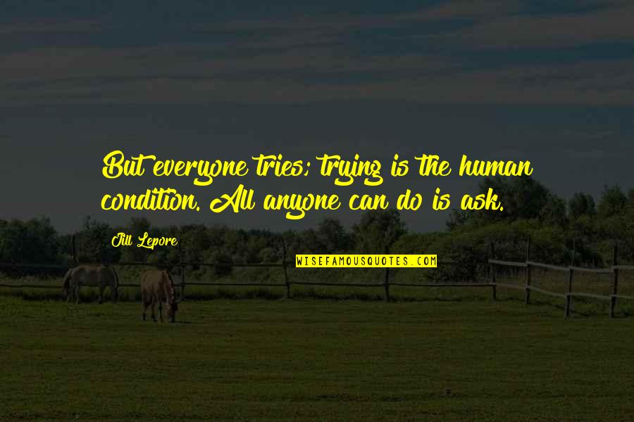 Magnus Bane Inspirational Quotes By Jill Lepore: But everyone tries; trying is the human condition.
