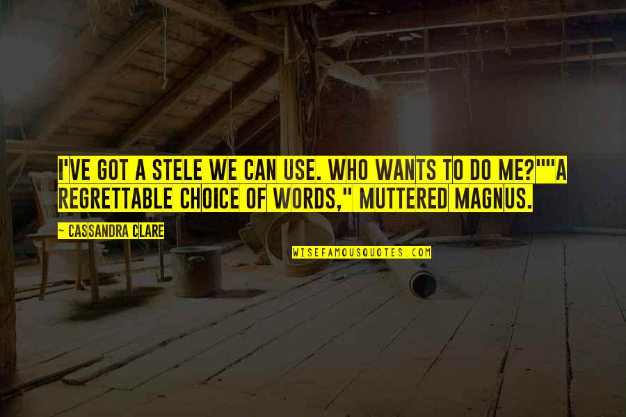 Magnus Bane Quotes By Cassandra Clare: I've got a stele we can use. Who Magnus Bane Quotes By Cassandra Clare: I've got a stele we can use. Who