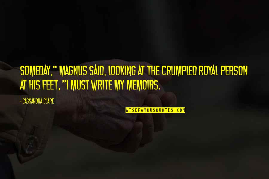 Magnus Bane Quotes By Cassandra Clare: Someday," Magnus said, looking at the crumpled royal Magnus Bane Quotes By Cassandra Clare: Someday," Magnus said, looking at the crumpled royal