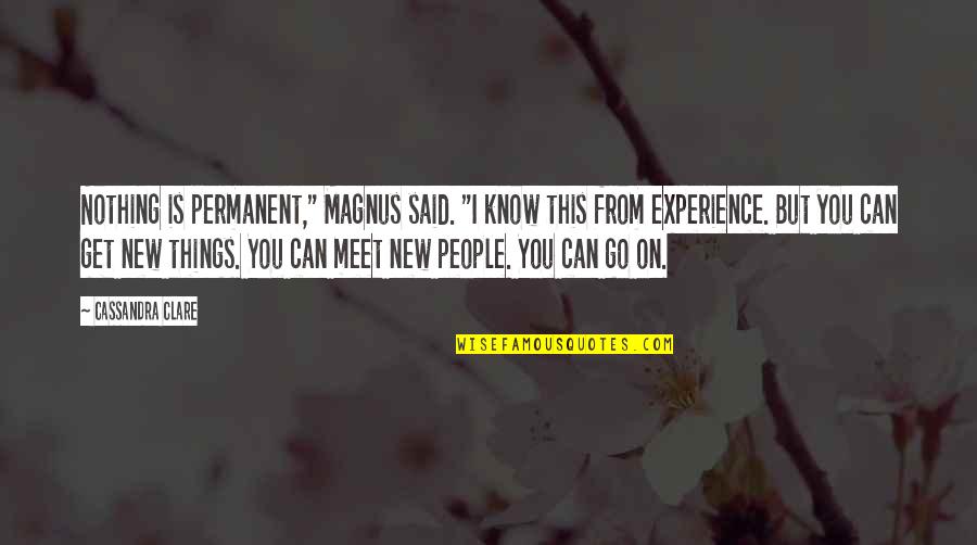 Magnus Bane Quotes By Cassandra Clare: Nothing is permanent," Magnus said. "I know this Magnus Bane Quotes By Cassandra Clare: Nothing is permanent," Magnus said. "I know this