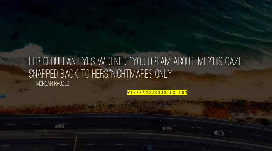 Magnus Damora Quotes By Morgan Rhodes: Her cerulean eyes widened. "You dream about me?"His Magnus Damora Quotes By Morgan Rhodes: Her cerulean eyes widened. "You dream about me?"His