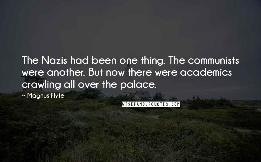 Magnus Flyte quotes: The Nazis had been one thing. The communists were another. But now there were academics crawling all over the palace.