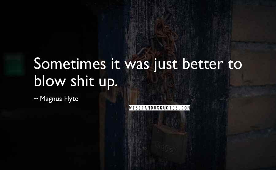 Magnus Flyte quotes: Sometimes it was just better to blow shit up.