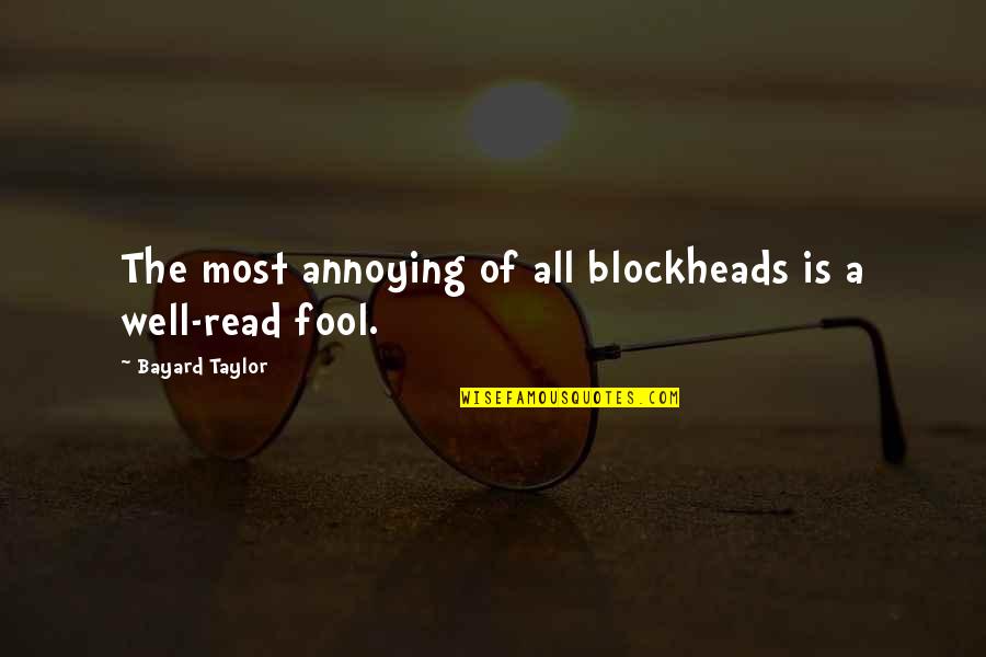 Magnus Pyke Quotes By Bayard Taylor: The most annoying of all blockheads is a