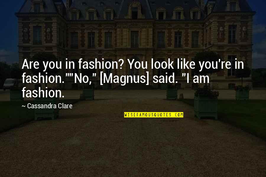 Magnus Quotes By Cassandra Clare: Are you in fashion? You look like you're