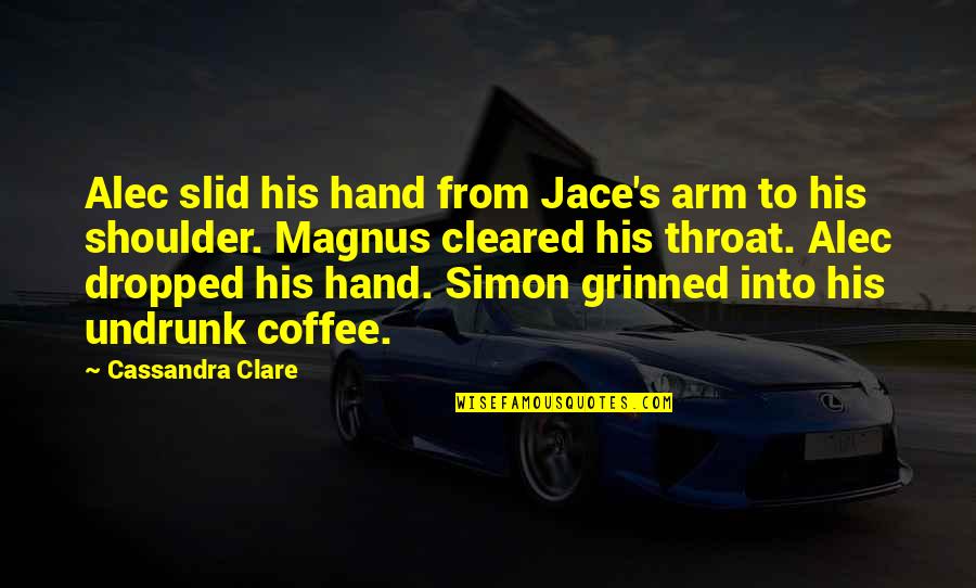 Magnus Quotes By Cassandra Clare: Alec slid his hand from Jace's arm to