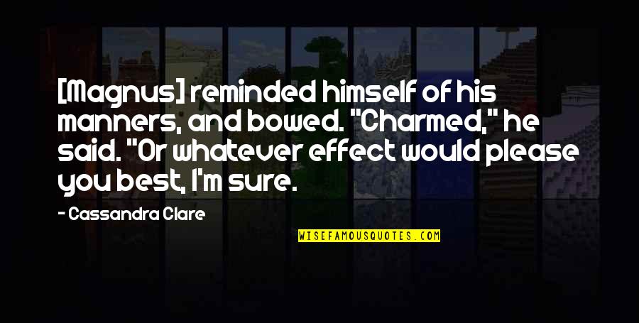 Magnus Quotes By Cassandra Clare: [Magnus] reminded himself of his manners, and bowed.