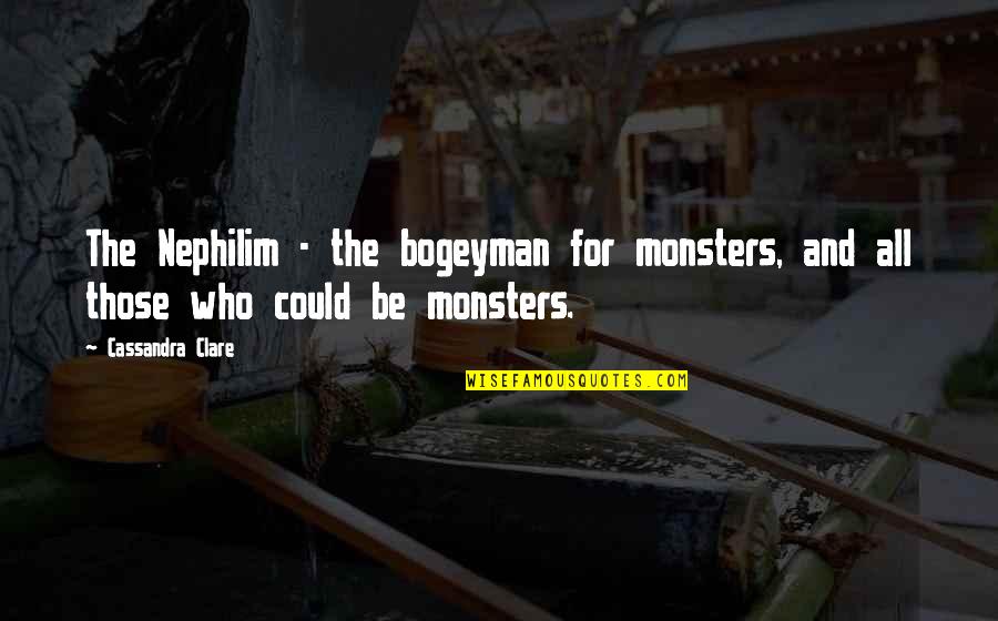 Magnus Quotes By Cassandra Clare: The Nephilim - the bogeyman for monsters, and