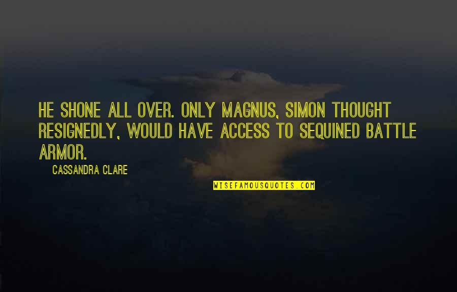 Magnus Quotes By Cassandra Clare: He shone all over. Only Magnus, Simon thought