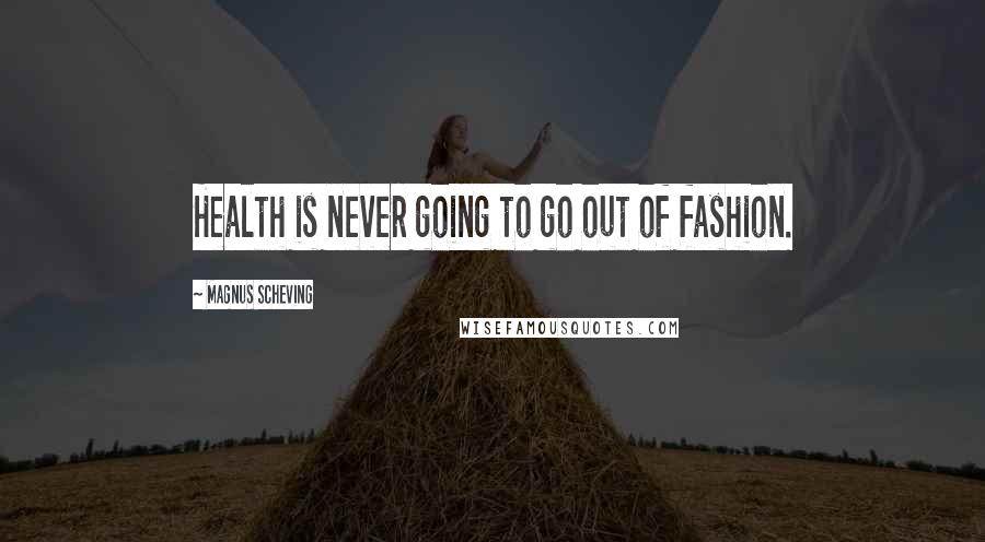 Magnus Scheving quotes: Health is never going to go out of fashion.