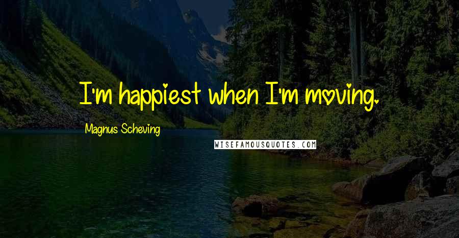 Magnus Scheving quotes: I'm happiest when I'm moving.