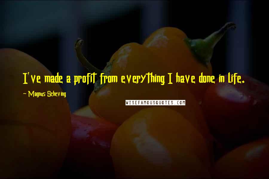 Magnus Scheving quotes: I've made a profit from everything I have done in life.