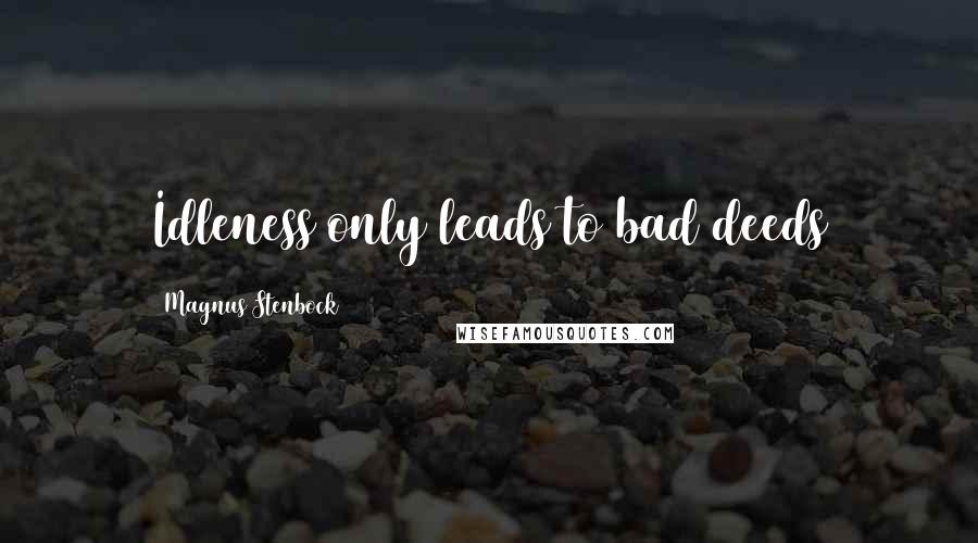 Magnus Stenbock quotes: Idleness only leads to bad deeds