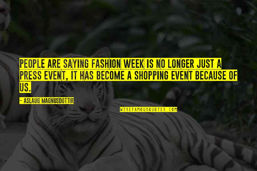 Magnusdottir Quotes By Aslaug Magnusdottir: People are saying fashion week is no longer