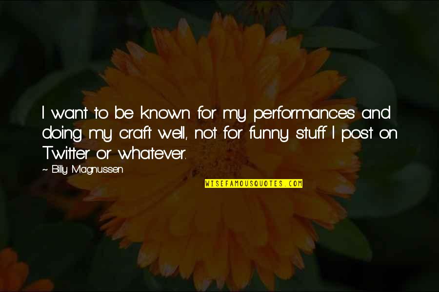 Magnussen Quotes By Billy Magnussen: I want to be known for my performances Magnussen Quotes By Billy Magnussen: I want to be known for my performances