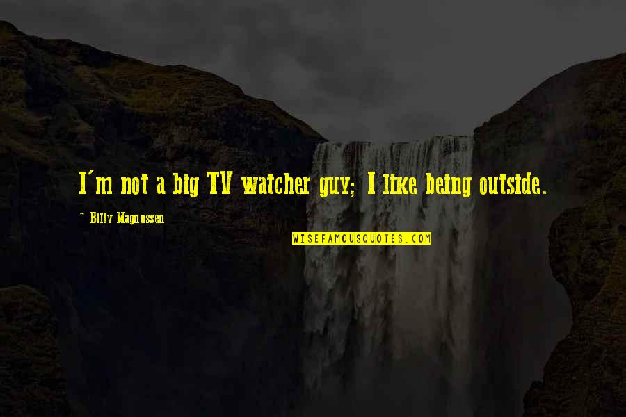 Magnussen Quotes By Billy Magnussen: I'm not a big TV watcher guy; I Magnussen Quotes By Billy Magnussen: I'm not a big TV watcher guy; I