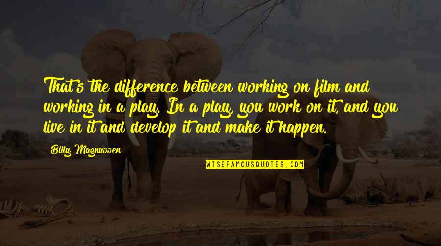 Magnussen Quotes By Billy Magnussen: That's the difference between working on film and Magnussen Quotes By Billy Magnussen: That's the difference between working on film and