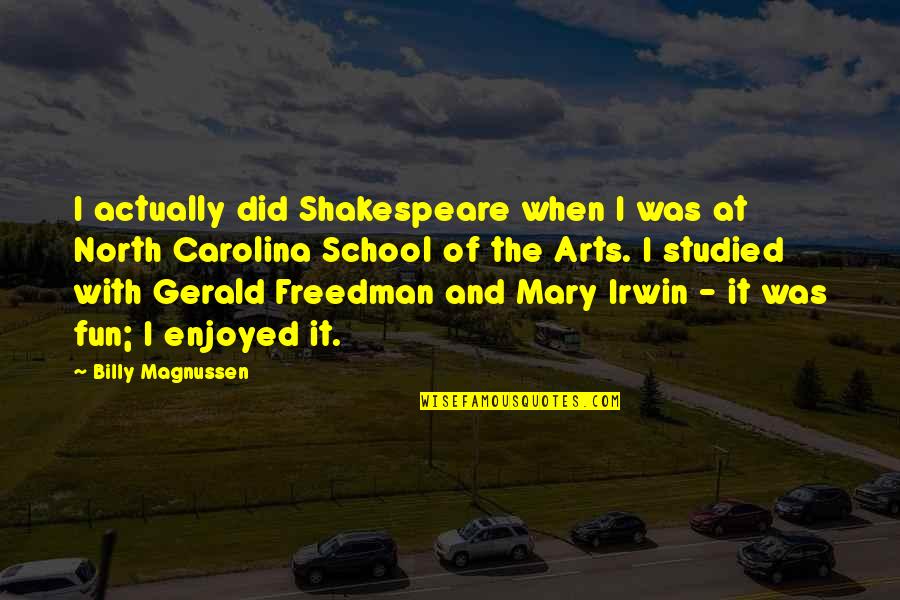 Magnussen Quotes By Billy Magnussen: I actually did Shakespeare when I was at Magnussen Quotes By Billy Magnussen: I actually did Shakespeare when I was at